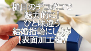 槌目のデコボコで魅力的に！ひと味違う結婚指輪にしよう【表面加工編】